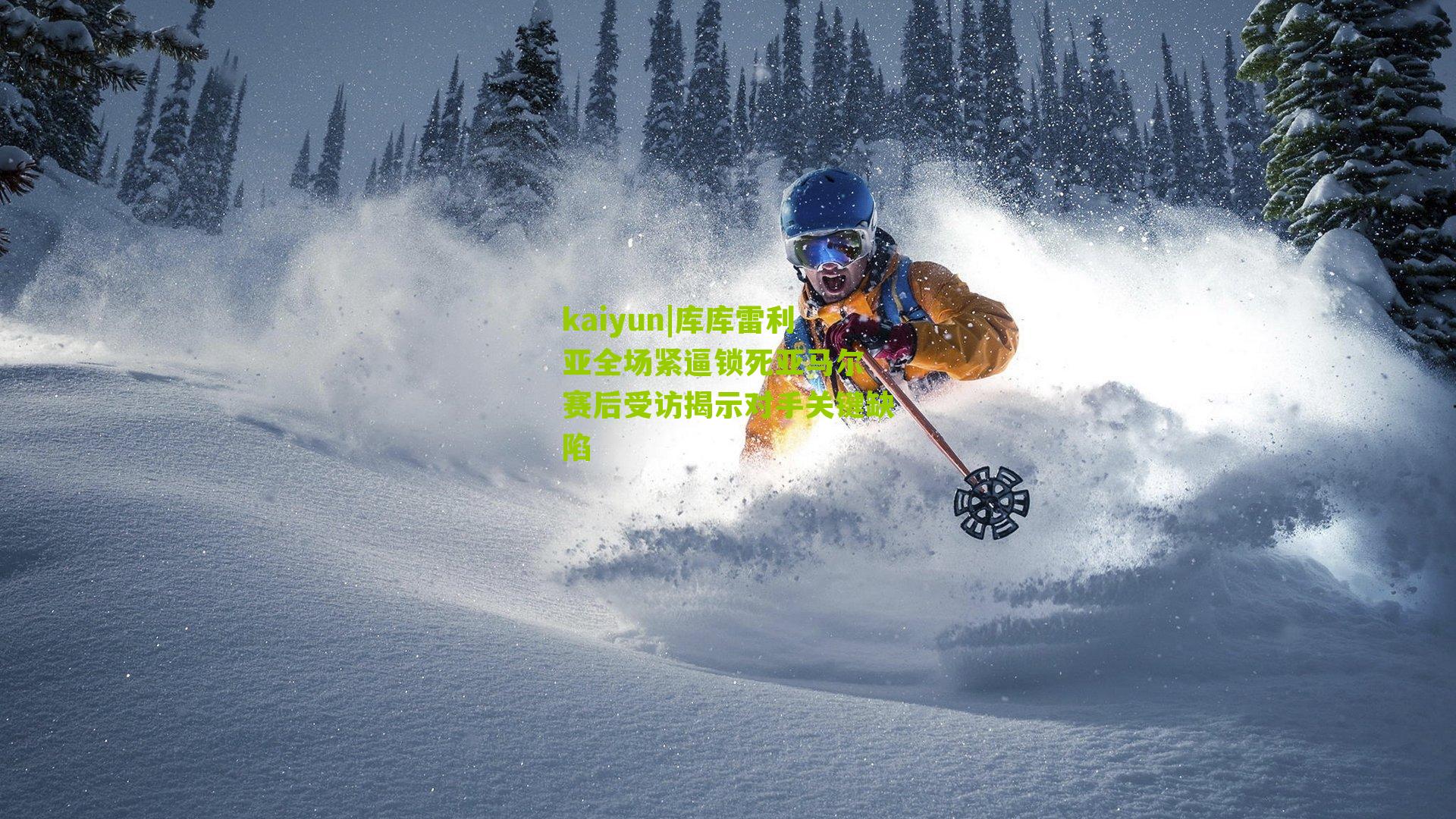 kaiyun|库库雷利亚全场紧逼锁死亚马尔 赛后受访揭示对手关键缺陷