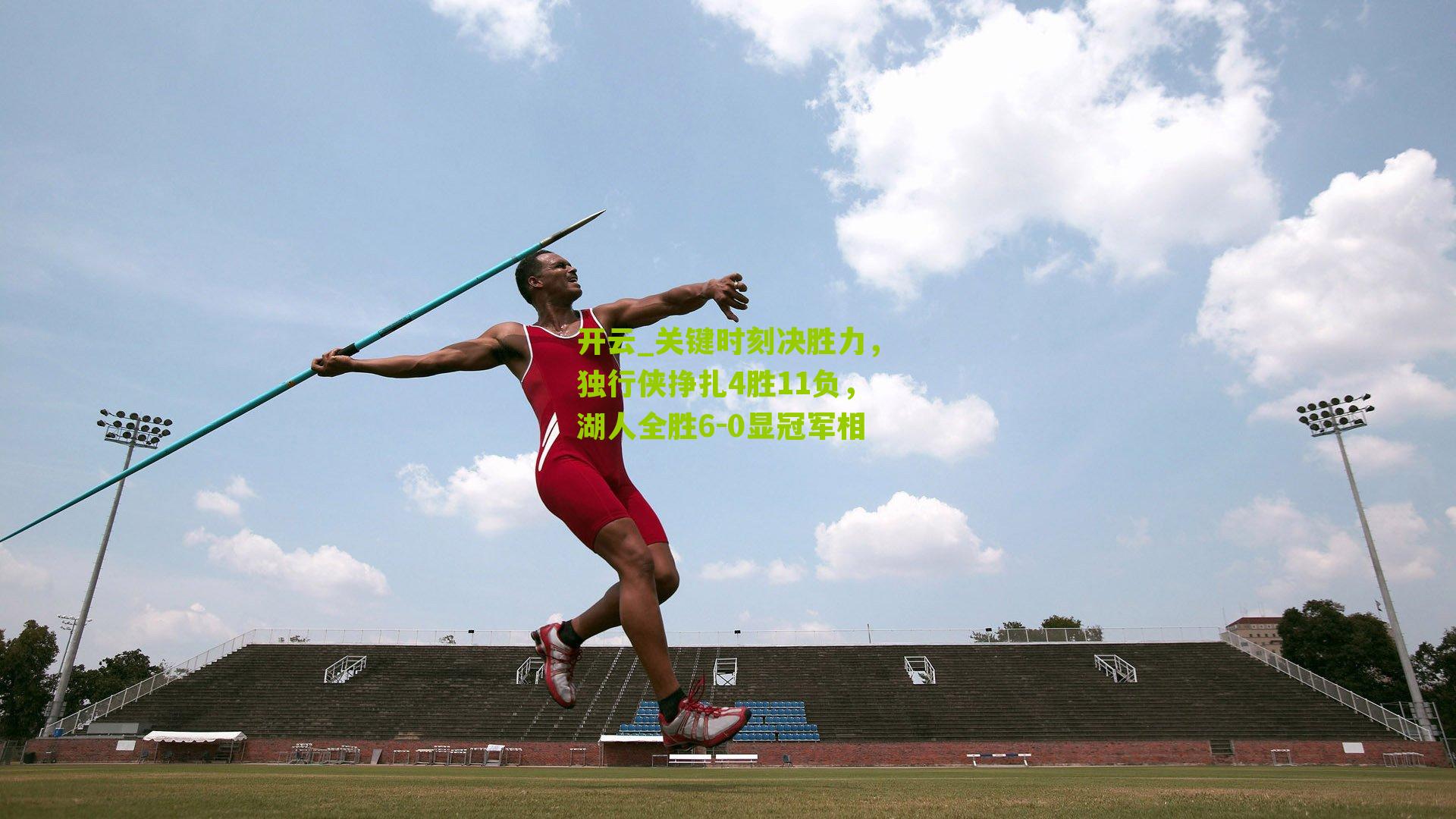 开云_关键时刻决胜力，独行侠挣扎4胜11负，湖人全胜6-0显冠军相