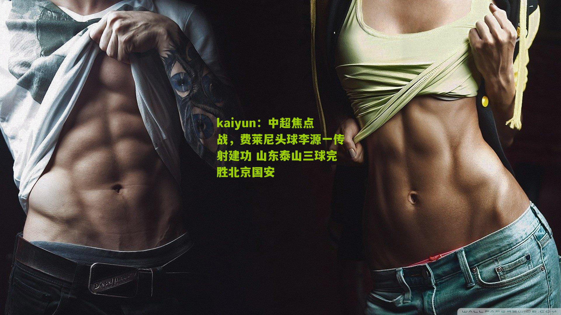 kaiyun：中超焦点战，费莱尼头球李源一传射建功 山东泰山三球完胜北京国安