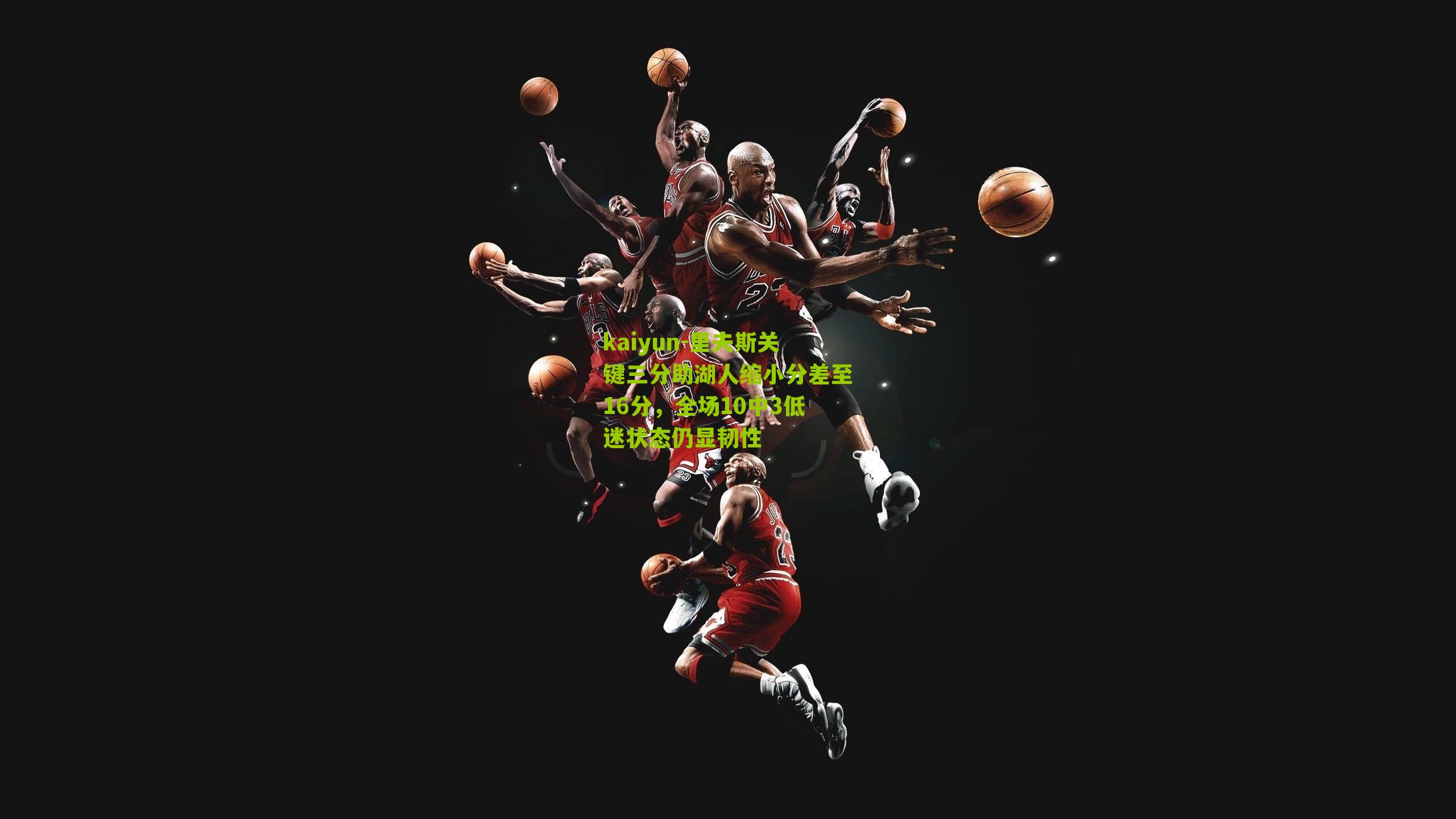 里夫斯关键三分助湖人缩小分差至16分，全场10中3低迷状态仍显韧性