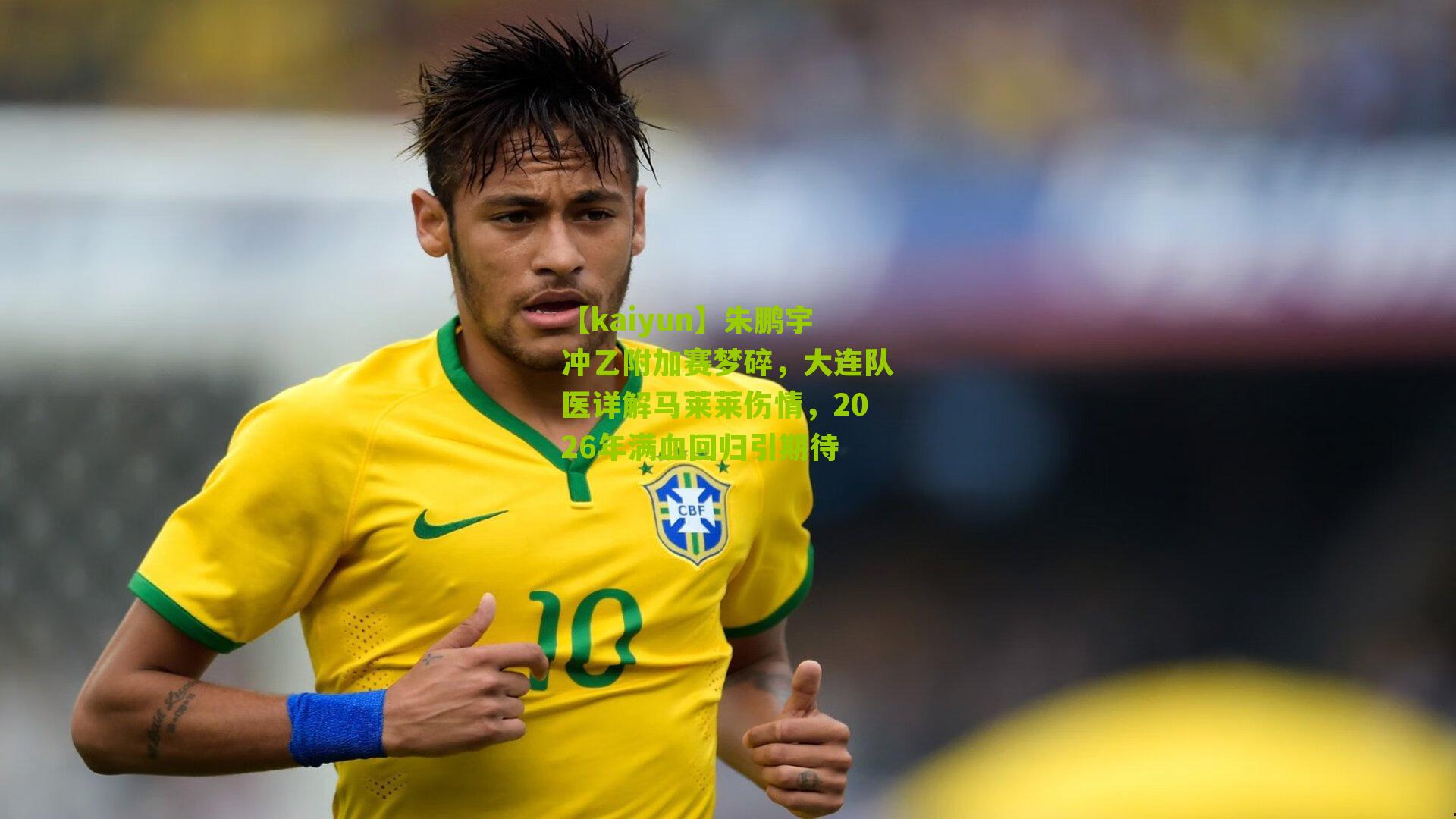 朱鹏宇冲乙附加赛梦碎，大连队医详解马莱莱伤情，2026年满血回归引期待